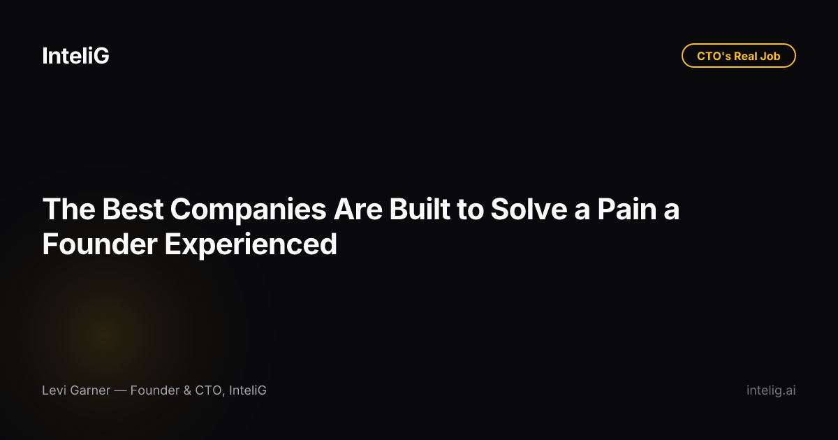 The Best Companies Are Built to Solve a Pain a Founder Experienced